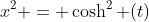 x^2 = \cosh^2 (t)