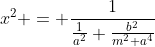 x^2 = \frac{1}{\frac{1}{a^2}+\frac{b^2}{m^2 a^4}}