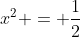 x^2 = \frac{1}{2}