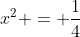 x^2 = \frac{1}{4}