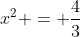 x^2 = \frac{4}{3}