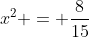 x^2 = \frac{8}{15}