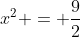 x^2 = \frac{9}{2}