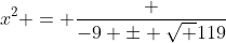 x^2 = \frac {-9 \pm \sqrt {119}~i}{2}