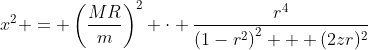 x^2 = \left(\frac{MR}{m}\right)^2 \cdot \frac{r^4}{{(1-r^2)}^2 + (2zr)^2}