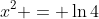 x^2 = \ln{4}