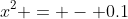 x^2 = - 0.1