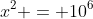 x^2 = 10^6