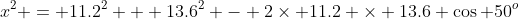 x^2 = 11.2^2 + 13.6^2 - 2\times 11.2 \times 13.6 \cos 50^o