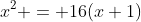 x^2 = 16(x+1)