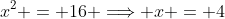 x^2 = 16 \Longrightarrow x = 4