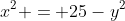 x^2 = 25-y^2