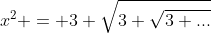 x^2 = 3+\sqrt{3+\sqrt{3+...}}