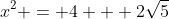 x^2 = 4 + 2\sqrt{5}
