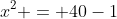 x^2 = 40-1