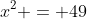 x^2 = 49