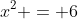 x^2 = 6