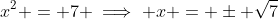 x^2 = 7 \implies x = \pm \sqrt{7}