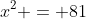 x^2 = 81