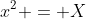x^2 = X