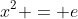 x^2 = e
