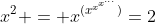 x^2 = x^{(x^{x^{x^{\dots}}})}=2