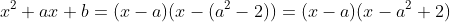 x^2+ax+b=(x-a)(x-(a^2-2))=(x-a)(x-a^2+2)