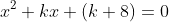 x^2+kx+(k+8)=0