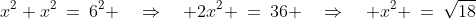 x^2+x^2\:=\:6^2 \quad\Rightarrow\quad 2x^2 \:=\:36 \quad\Rightarrow\quad x^2 \:=\:\sqrt{18}