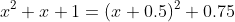x^2+x+1=(x+0.5)^2+0.75