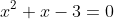x^2+x-3=0