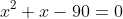 x^2+x-90=0