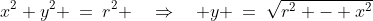 x^2+y^2 \:=\:r^2 \quad\Rightarrow\quad y \:=\:\sqrt{r^2 - x^2}