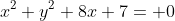 x^2+y^2+8x+7= 0