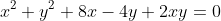 x^2+y^2+8x-4y+2xy=0