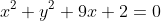 x^2+y^2+9x+2=0