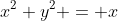 x^2+y^2 = x