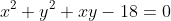 x^2+y^2+xy-18=0~\implies~20+xy-18=0~\implies~y=-\frac2x