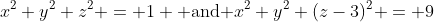 x^2+y^2+z^2 = 1 \mbox{ and }x^2+y^2+(z-3)^2 = 9