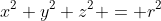 x^2+y^2+z^2 = r^2