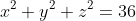 x^2+y^2+z^2=36