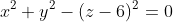 x^2+y^2-(z-6)^2=0
