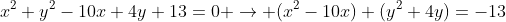 x^2+y^2-10x+4y+13=0 \rightarrow (x^2-10x)+(y^2+4y)=-13
