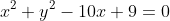 x^2+y^2-10x+9=0