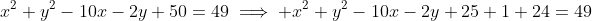 x^2+y^2-10x-2y+50=49\implies x^2+y^2-10x-2y+25+1+24=49