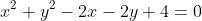 x^2+y^2-2x-2y+4=0