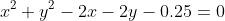 x^2+y^2-2x-2y-0.25=0