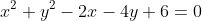 x^2+y^2-2x-4y+6=0