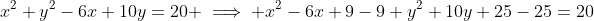 x^2+y^2-6x+10y=20 \implies x^2-6x+9-9+y^2+10y+25-25=20