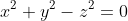 x^2+y^2-z^2=0